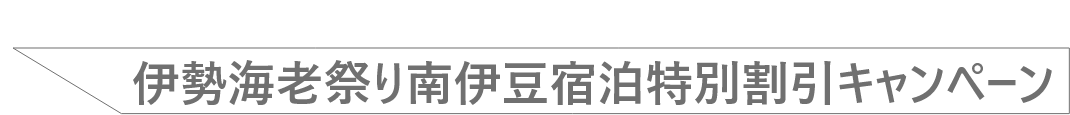 Special Campaign　伊勢海老祭り南伊豆宿泊特別割引キャンペーン